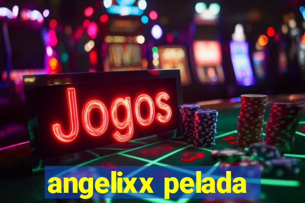 angelixx pelada